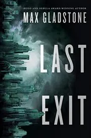 Book cover for "Last Exit" by Max Gladstone