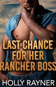 Book cover for "Last Chance For Her Rancher Boss" by Holly Rayner