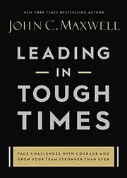 Leading in Tough Times: Face Challenges with Courage and Grow Your Team Stronger than Ever