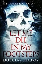 Book cover for "Let Me Die In My Footsteps" by Douglas Lindsay