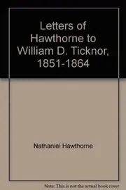 Letters of Hawthorne to William D. Ticknor, 1851-1864