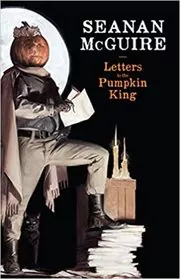 Book cover for "Letters to the Pumpkin King" by Seanan McGuire
