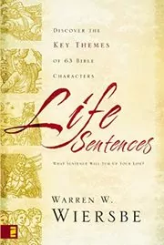 Life Sentences: Discover the Key Themes of 63 Bible Characters