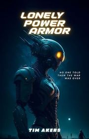 Book cover for "Lonely Power Armor" by Tim Akers