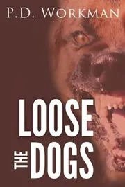 Book cover for "Loose the Dogs" by PD Workman