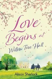 Love Begins At Willow Tree Hall / A House to Mend a Broken Heart