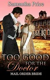 Book cover for "Mail Order Bride: Too Good for the Doctor" by Samantha Price