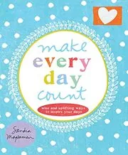 Make Every Day Count: Wise and Uplifting Ways to Inspire Your Days