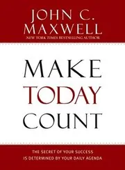 Make Today Count: The Secret of Your Success Is Determined by Your Daily Agenda
