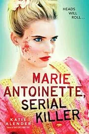 Book cover for "Marie Antoinette, Serial Killer" by Katie Alender