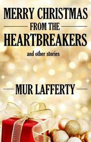 Book cover for "Merry Christmas from the Heartbreakers and Other Stories" by Mur Lafferty
