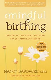 Book cover for "Mindful Birthing: Training the Mind, Body, and Heart for Childbirth and Beyond" by Nancy Bardacke