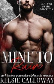 Book cover for "Mine To Ruin" by Kelsie Calloway