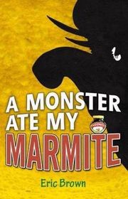 Book cover for "Monster Ate My Marmite" by Eric Brown