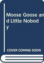 Moose, Goose and Little Nobody