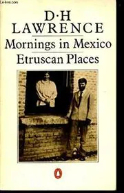 Mornings in Mexico and Etruscan Places