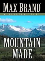 Book cover for "Mountain Made" by Max Brand