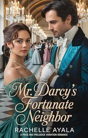 Book cover for "Mr. Darcy’s Fortunate Neighbor" by Rachelle Ayala