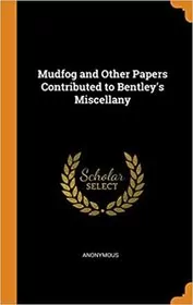 Mudfog and Other Papers Contributed to Bentley's Miscellany