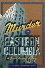 Book cover for "Murder at Eastern Columbia" by Christopher Geoffrey McPherson