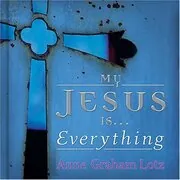 My Jesus is . . . Everything!