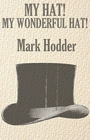 Book cover for "My Hat! My Wonderful Hat!" by Mark Hodder