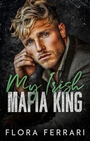 Book cover for "My Irish Mafia King" by Flora Ferrari