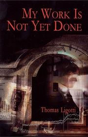 Book cover for "My Work is Not Yet Done" by Thomas Ligotti