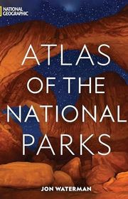 Book cover for "National Geographic Atlas of the National Parks" by Jon Waterman