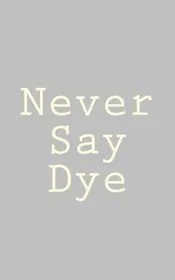 Book cover for "Never Say Dye" by Morgana Best