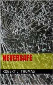 Book cover for "NeverSafe" by Robert J Thomas