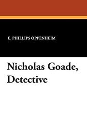 Book cover for "Nicholas Goade, Detective" by E Phillips Oppenheim