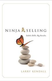 Book cover for "Ninja Selling: Subtle Skills. Big Results." by Larry Kendall
