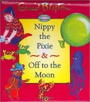 Book cover for "Nippy the Pixie & Off to the Moon" by Enid Blyton