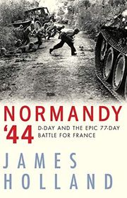 Book cover for "Normandy '44: D-Day and the Epic 77-Day Battle for France" by James Holland