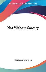 Book cover for "Not Without Sorcery" by Theodore Sturgeon