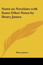 Notes on Novelists with Some Other Notes by Henry James