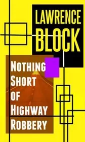Book cover for "Nothing Short of Highway Robbery" by Lawrence Block