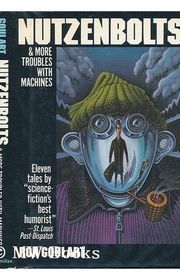 Book cover for "Nutzenbolts and More Troubles with Machines" by Ron Goulart