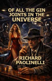 Book cover for "Of All The Gin Joints In The Universe" by Richard Paolinelli