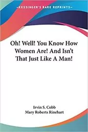Oh, Well! You Know How Women Are! And Isn't That Just Like A Man!