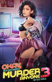 Book cover for "Okay, But Try Not to Murder Anyone 3" by Eric Vall