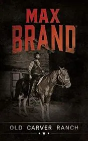 Book cover for "Old Carver Ranch" by Max Brand