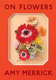 Book cover for "On Flowers" by Amy Merrick