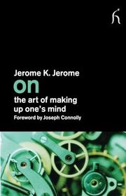 Book cover for "On the Art of Making Up One's Mind" by Jerome K Jerome