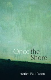 Book cover for "Once the Shore" by Paul Yoon