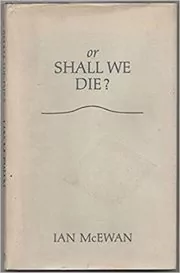 Book cover for "Or Shall We Die?" by Ian McEwan