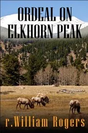 Book cover for "Ordeal on Elkhorn Peak" by R William Rogers