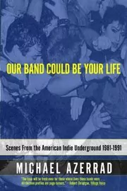 Book cover for "Our Band Could Be Your Life" by Michael Azerrad