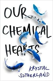 Book cover for "Our Chemical Hearts / Chemical Hearts" by Krystal Sutherland